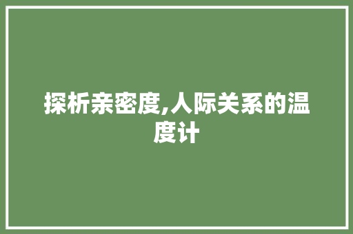 探析亲密度,人际关系的温度计