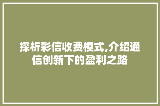 探析彩信收费模式,介绍通信创新下的盈利之路