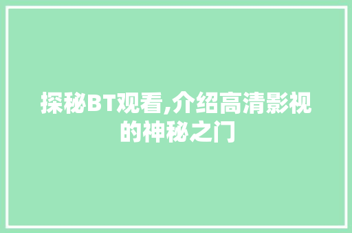 探秘BT观看,介绍高清影视的神秘之门