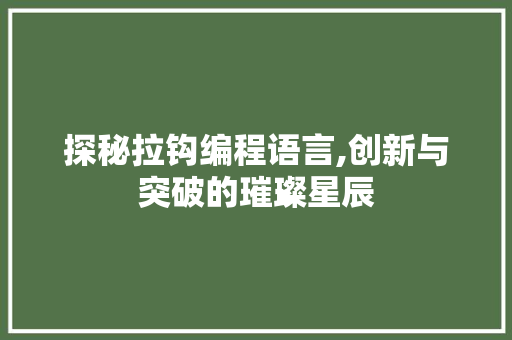 探秘拉钩编程语言,创新与突破的璀璨星辰