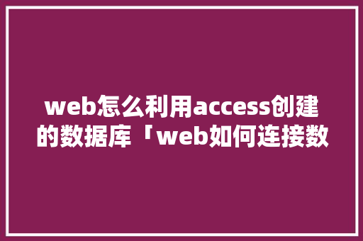 web怎么利用access创建的数据库「web如何连接数据库」