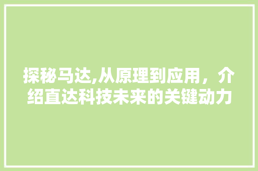 探秘马达,从原理到应用，介绍直达科技未来的关键动力