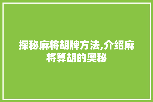 探秘麻将胡牌方法,介绍麻将算胡的奥秘