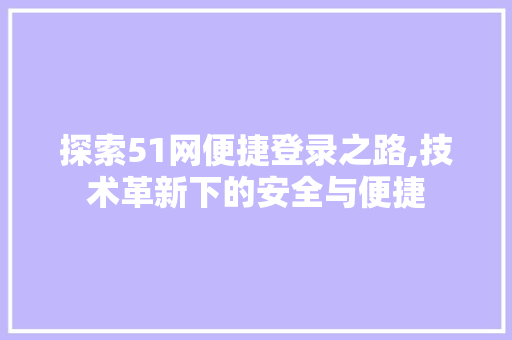 探索51网便捷登录之路,技术革新下的安全与便捷 WordPress教程