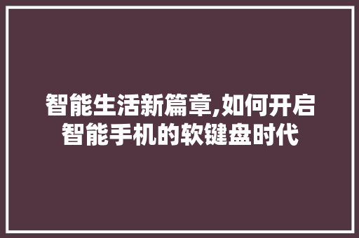 智能生活新篇章,如何开启智能手机的软键盘时代