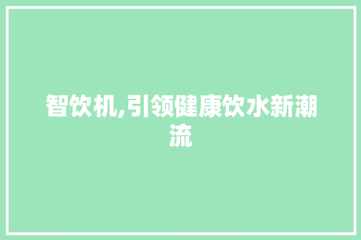 智饮机,引领健康饮水新潮流