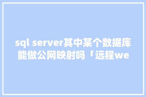 sql server其中某个数据库能做公网映射吗「远程web连接数据库怎么设置」