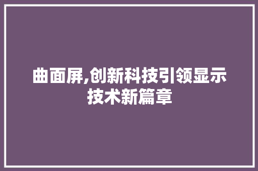 曲面屏,创新科技引领显示技术新篇章