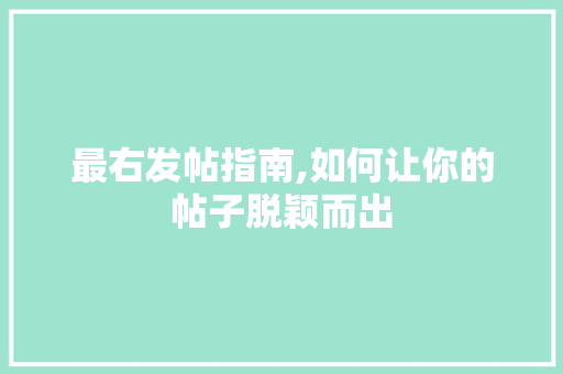 最右发帖指南,如何让你的帖子脱颖而出