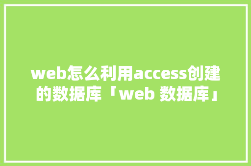 web怎么利用access创建的数据库「web 数据库」 web怎么利用access创建的数据库「web 数据库」 WordPress教程