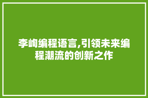 李峋编程语言,引领未来编程潮流的创新之作