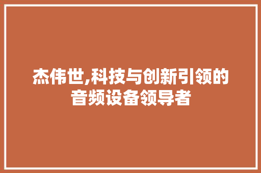 杰伟世,科技与创新引领的音频设备领导者 友链在线