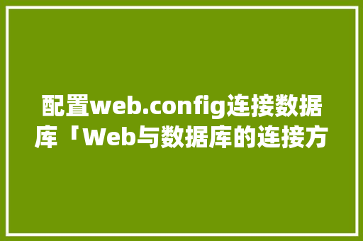 配置web.config连接数据库「Web与数据库的连接方法包括」 配置web.config连接数据库「Web与数据库的连接方法包括」 建站教程