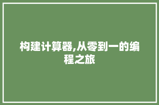 构建计算器,从零到一的编程之旅