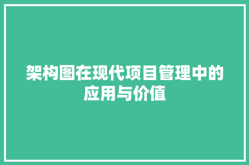 架构图在现代项目管理中的应用与价值