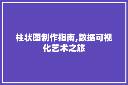 柱状图制作指南,数据可视化艺术之旅 建站教程
