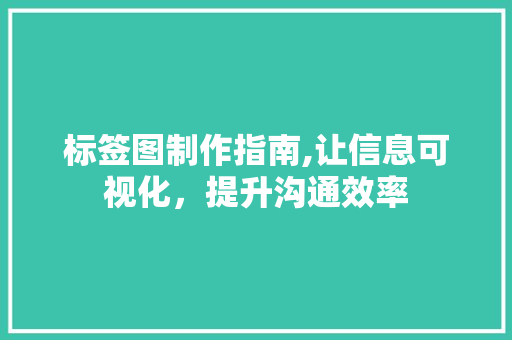 标签图制作指南,让信息可视化，提升沟通效率
