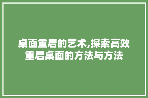 桌面重启的艺术,探索高效重启桌面的方法与方法