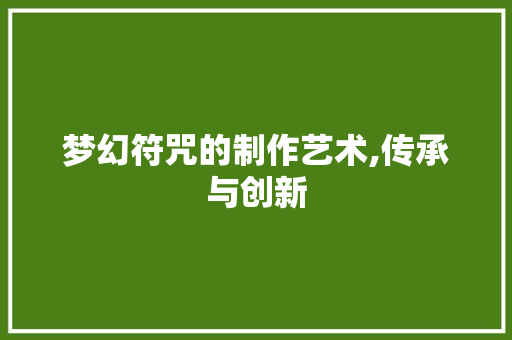 梦幻符咒的制作艺术,传承与创新 建站教程