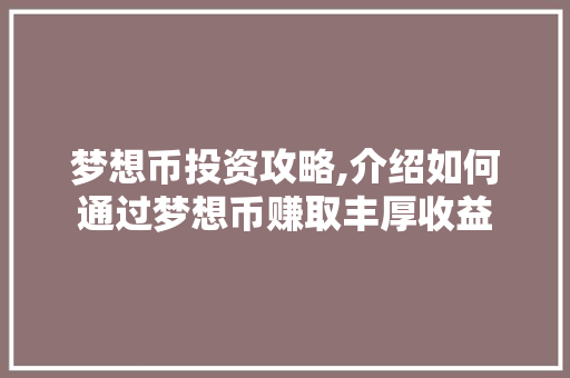 梦想币投资攻略,介绍如何通过梦想币赚取丰厚收益