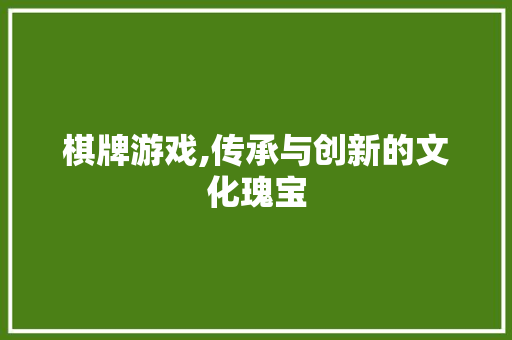 棋牌游戏,传承与创新的文化瑰宝