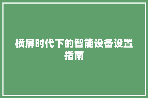 横屏时代下的智能设备设置指南 友链在线