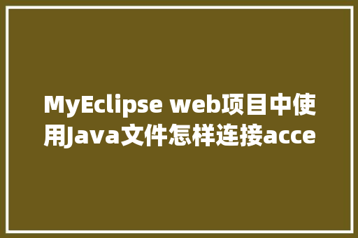 MyEclipse web项目中使用Java文件怎样连接accesss数据库「web数据库开发连接不上」 MyEclipse web项目中使用Java文件怎样连接accesss数据库「web数据库开发连接不上」 建站教程