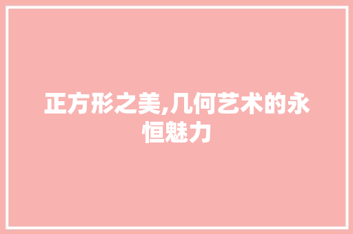 正方形之美,几何艺术的永恒魅力