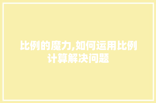 比例的魔力,如何运用比例计算解决问题