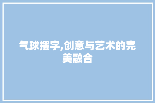 气球摆字,创意与艺术的完美融合