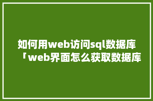 如何用web访问sql数据库「web界面怎么获取数据库数据信息」 如何用web访问sql数据库「web界面怎么获取数据库数据信息」 建站教程