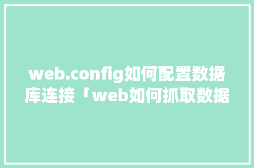 web.config如何配置数据库连接「web如何抓取数据库信息」 web.config如何配置数据库连接「web如何抓取数据库信息」 服务器/数据库
