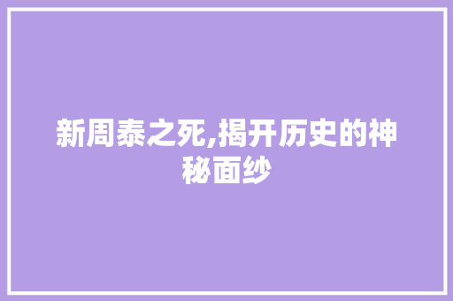 新周泰之死,揭开历史的神秘面纱