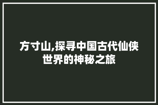 方寸山,探寻中国古代仙侠世界的神秘之旅