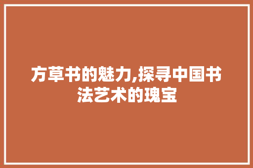 方草书的魅力,探寻中国书法艺术的瑰宝