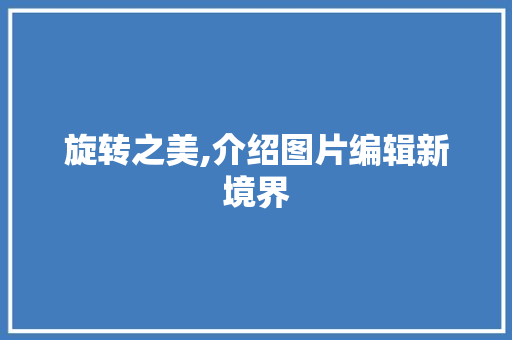旋转之美,介绍图片编辑新境界