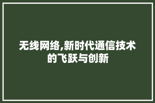 无线网络,新时代通信技术的飞跃与创新 友链在线