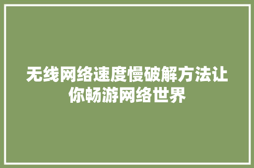 无线网络速度慢破解方法让你畅游网络世界