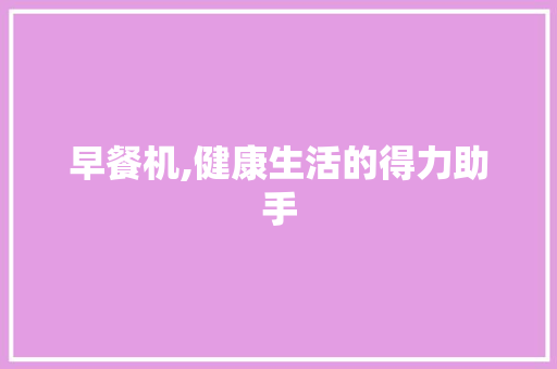 早餐机,健康生活的得力助手