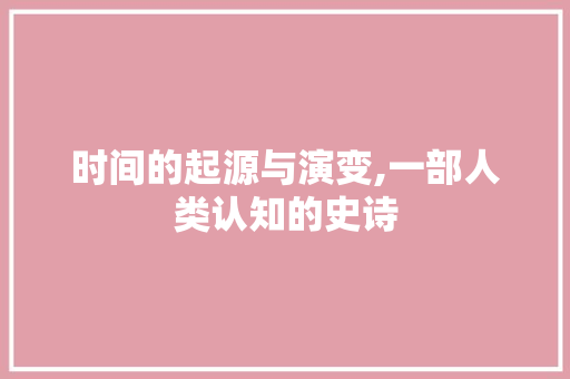 时间的起源与演变,一部人类认知的史诗