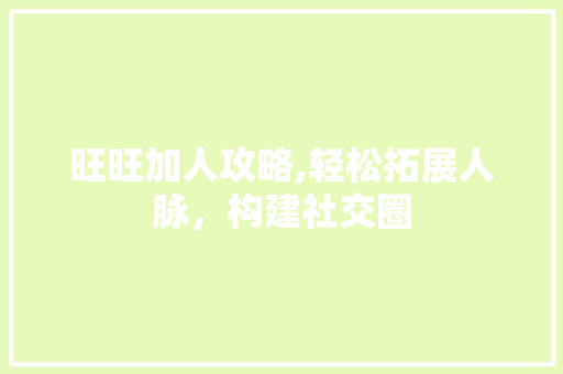 旺旺加人攻略,轻松拓展人脉，构建社交圈