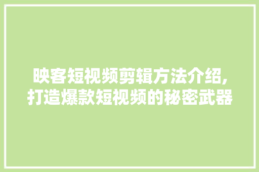 映客短视频剪辑方法介绍,打造爆款短视频的秘密武器