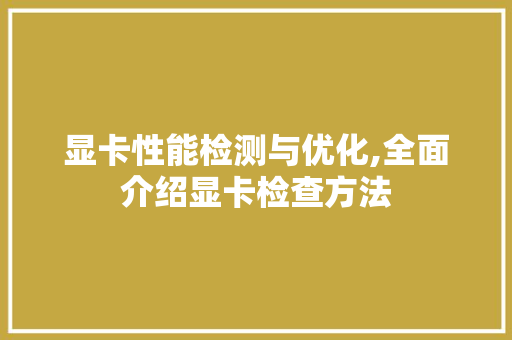 显卡性能检测与优化,全面介绍显卡检查方法