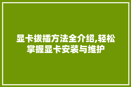 显卡拔插方法全介绍,轻松掌握显卡安装与维护 WordPress教程