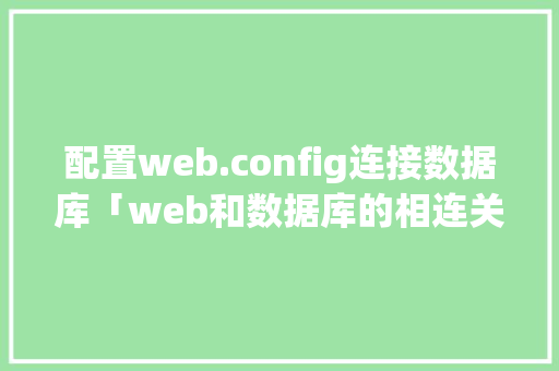 配置web.config连接数据库「web和数据库的相连关系」 配置web.config连接数据库「web和数据库的相连关系」 友链在线
