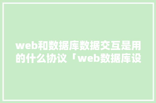 web和数据库数据交互是用的什么协议「web数据库设计」 web和数据库数据交互是用的什么协议「web数据库设计」 建站教程