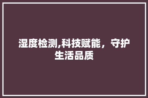 湿度检测,科技赋能，守护生活品质 服务器/数据库
