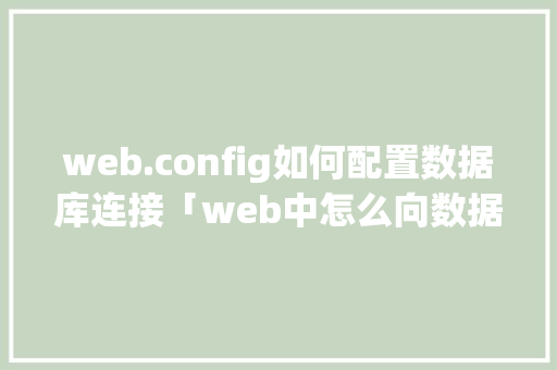web.config如何配置数据库连接「web中怎么向数据库添加数据」 web.config如何配置数据库连接「web中怎么向数据库添加数据」 WordPress教程