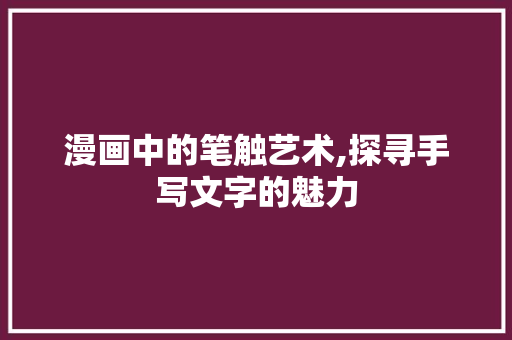 漫画中的笔触艺术,探寻手写文字的魅力