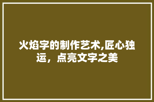 火焰字的制作艺术,匠心独运，点亮文字之美 Web前端